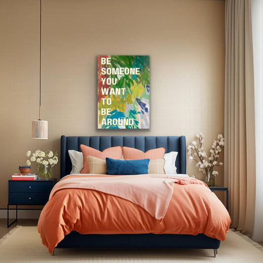 Be someone you want to be around.