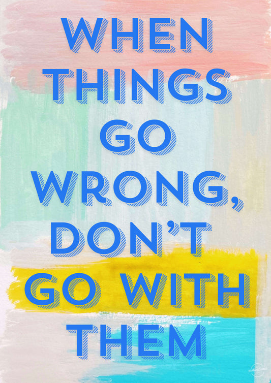 When things go wrong, don't go with them