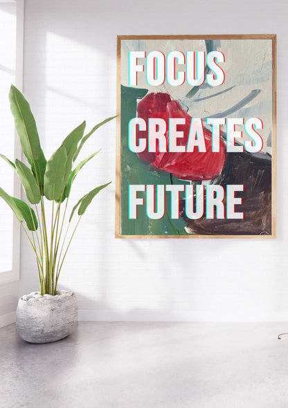 Focus creates future