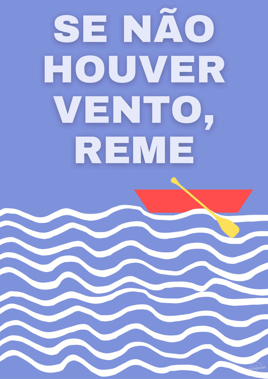 Se nao houver vento, reme.
