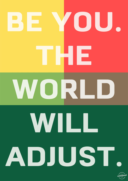 Be you. The world will adjust.