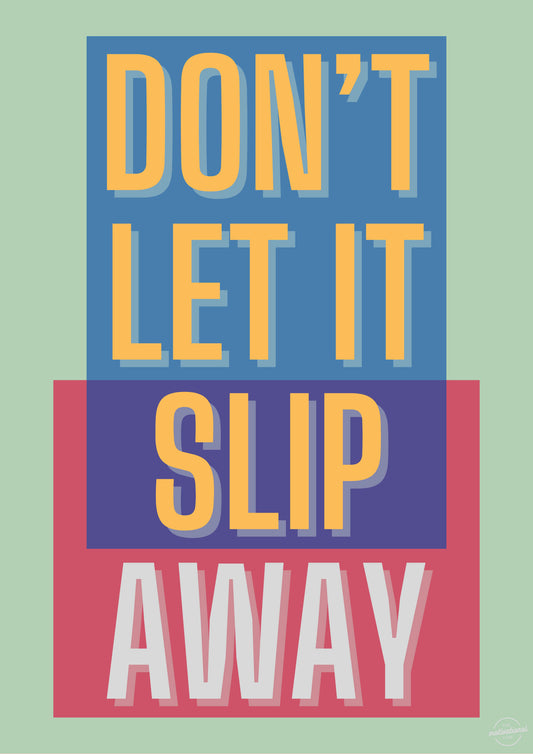 Don't let it slip away